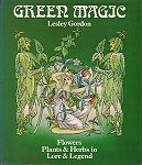 Green Magic - Flowers, Plants & Herbs in Lore & Legend